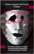 Ler VITIMOLOGIA E FEMINICÍDIO: As raízes da violência e os papéis executados pelos protagonistas do drama doméstico e familiar, do autor Otávio Augusto de Moura Hoeser Ler VITIMOLOGIA E FEMINICÍDIO: As raízes da violência e os papéis executados pelos protagonistas do drama doméstico e familiar, do autor Otávio Augusto de Moura Hoeser