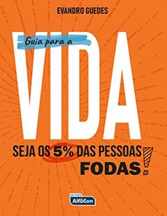 Guia Para A Vida! Seja Os 5% Das Pessoas Foda!, do autor Evandro Guedes