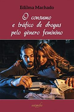 O Consumo e Tráfico de Drogas Pelo Gênero Feminino, do autor Edilma Machado