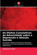 Ler Os Efeitos Cumulativos da Adversidade sobre a Depressão e Ideação Suicida: Vitimização, Violência Comunitária e Disfunção Doméstica num Estudo Longitudinal de Mulheres Adolescentes, do autor Katherine Best
