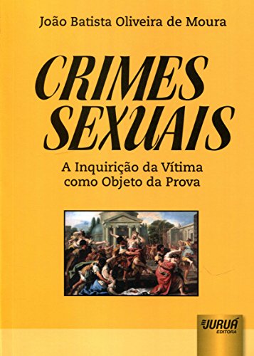 Ler Crimes Sexuais: A Inquirição da Vítima como Objeto da Prova, do autor João Batista Oliveira de Moura