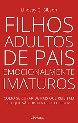 Ler Filhos adultos de pais emocionalmente imaturos: como se curar de pais que rejeitam ou que são distantes e egoístas, do autor Lindsay C. Gibson