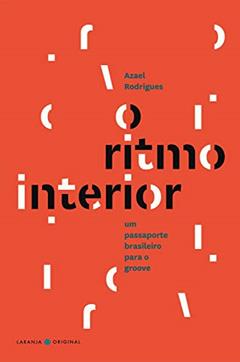 O Ritmo Interior / The Rhythm Within: um Passaporte Brasileiro Para o Groove / a Brazilian Passport to the Groove, do autor Azael Rodrigues