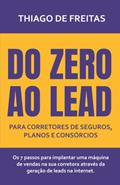 Ler Do zero ao Lead para Corretores de Seguros, Planos e Consórcios, do autor Thiago de Freitas Ler Do zero ao Lead para Corretores de Seguros, Planos e Consórcios, do autor Thiago de Freitas