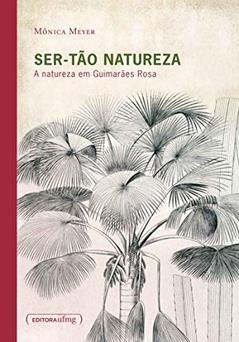 Ser-tão Natureza: a Natureza em Guimarães Rosa, do autor Mônica Meyer