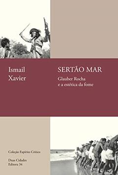 Sertão mar: Glauber Rocha e a estética da fome, do autor Ismail Xavier