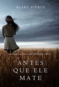 Ler Antes Que Ele Mate (Um Enigma Mackenzie White-Livro 1), do autor Blake Pierce Ler Antes Que Ele Mate (Um Enigma Mackenzie White-Livro 1), do autor Blake Pierce