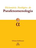 Ler Dicionário Neológico de Parafenomenologia, do autor Ulisses Schlosser