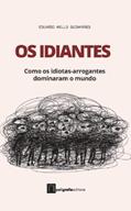 Ler Os Idiantes: Como os idiotas-arrogantes dominaram o mundo, do autor Eduardo Mello Guimarães Ler Os Idiantes: Como os idiotas-arrogantes dominaram o mundo, do autor Eduardo Mello Guimarães