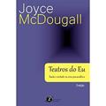 Ler Teatros do Eu. Ilusão e Verdade na Cena Psicanalítica, do autor Joyce McDougall