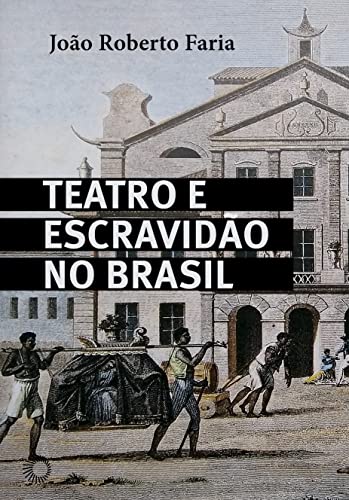 Ler Teatro e Escravidão no Brasil, do autor João Roberto Faria Ler Teatro e Escravidão no Brasil, do autor João Roberto Faria