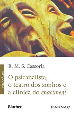 O Psicanalista, o Teatro dos Sonhos e a Clínica do Enactment, do autor R. M. S. Cassorla