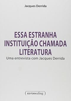 Essa Estranha Instituição Chamada Literatura: uma Entrevista com Jacques Derrida, do autor Jacques Derrida
