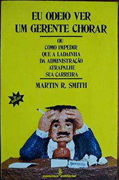 Eu Odeio Ver um Gerente Chorar, do autor Martin R Smith