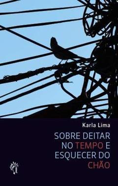Sobre deitar no tempo e esquecer do chão, do autor Karla Lima