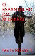 Ler O ESPANTALHO DO MILHARAL, do autor IVETE ROSSETI Ler O ESPANTALHO DO MILHARAL, do autor IVETE ROSSETI