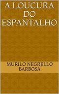 Ler A Loucura do Espantalho, do autor Murilo Negrello Barbosa Ler A Loucura do Espantalho, do autor Murilo Negrello Barbosa