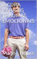 Ler A CURA PARA OS TRAUMAS EMOCIONAIS, do autor Magno Nobre