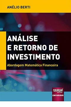 Análise e Retorno de Investimento - Abordagem Matemática Financeira, do autor Anélio Berti