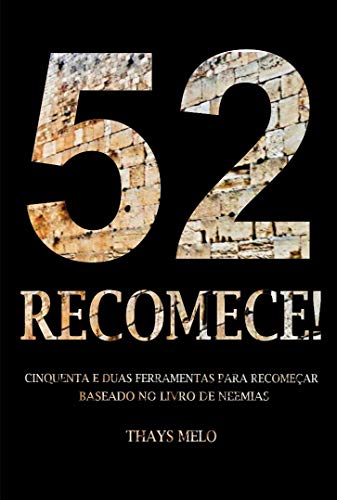 52 RECOMECE!: CINQUENTA E DUAS FERRAMENTAS PARA RECOMEÇAR BASEADO NO LIVRO DE NEEMIAS, do autor Thays Melo Da Silva