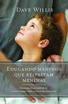 Educando Meninos que Respeitam Meninas, do autor Dave Willis