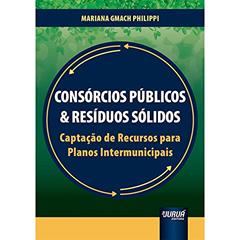 Consórcios Públicos & Resíduos Sólidos - Captação de Recursos para Planos Intermunicipais, do autor Mariana Gmach Philippi
