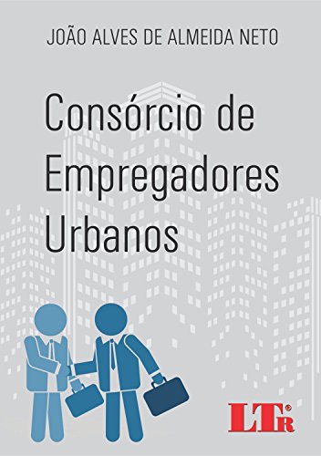 Ler Consórcio De Empregadores Urbanos, do autor João Alves de Almeida Neto Ler Consórcio De Empregadores Urbanos, do autor João Alves de Almeida Neto