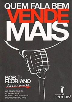 Quem fala bem vende mais: os segredos da comunicação por um dos maiores locutores do país, do autor Bob Floriano