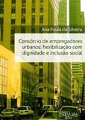 Ler Consórcio de Empregadores Urbanos: Flexibilização com Dignidade e Inclusão Social, do autor Ana Paula da Silveira