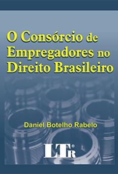 O Consórcio De Empregadores No Direito Brasileiro, do autor Daniel Botelho Rabelo