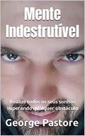 Ler Mente Indestrutível: Realize todos os seus sonhos superando qualquer obstáculo (Coleção Riqueza & Felicidade - 7 livros), do autor George Pastore Ler Mente Indestrutível: Realize todos os seus sonhos superando qualquer obstáculo (Coleção Riqueza & Felicidade - 7 livros), do autor George Pastore