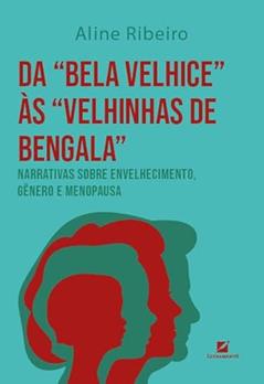 Da "bela velhice" às "velhinhas de bengala":: narrativas sobre envelhecimento, gênero e menopausa, do autor Aline Ribeiro