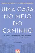 Ler Uma Casa no Meio do Caminho. Como a Amizade com Uma Velhinha Durona Mudou a Minha Vida, do autor Barry Martin; Philip Lerman