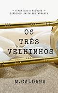 Ler OS TRÊS VELHINHOS: JUVENTUDE E VELHICE - DIÁLOGOS EM UM RESTAURANTE, do autor MARCELO CALDANA Ler OS TRÊS VELHINHOS: JUVENTUDE E VELHICE - DIÁLOGOS EM UM RESTAURANTE, do autor MARCELO CALDANA