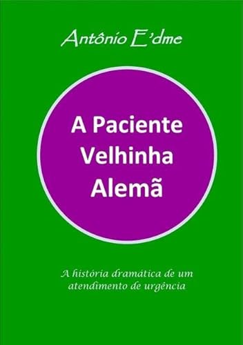 Ler A Paciente Velhinha Alema, do autor Antônio E'dme Ler A Paciente Velhinha Alema, do autor Antônio E'dme