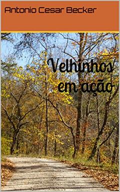 Velhinhos em ação, do autor Antonio Cesar Becker