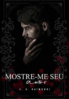 Mostre-me seu amor, do autor A. K. Raimundi