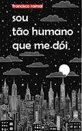 Ler Sou tão humano que me dói, do autor Francisco Ramai Ler Sou tão humano que me dói, do autor Francisco Ramai