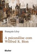 Ler A Psicanálise com Wilfred R. Bion, do autor François Lévy Ler A Psicanálise com Wilfred R. Bion, do autor François Lévy
