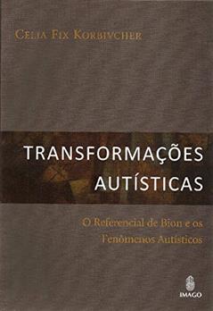 Transformações Autísticas: O Referencial de Bion e os Fenômenos Autísticos, do autor Celia Fix Korbivcher