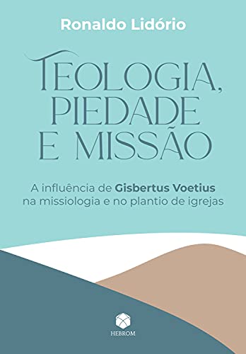 Ler Teologia, Piedade e Missão: A influência de Gisbertus Voetius na missiologia e no plantio de igrejas, do autor Ronaldo Lidório