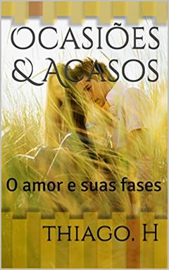 Ocasiões & Acasos: O amor e suas fases, do autor thiago. H