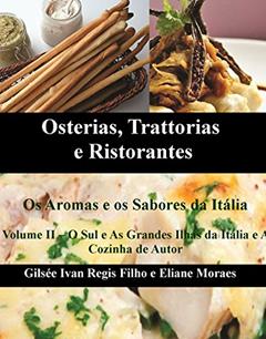 Osterias, Trattorias e Ristorantes - Os Aromas e os Sabores da Itália: Receitas, ingredientes, técnicas, utensílios e vinhos, do autor Gilsee Ivan Regis Filho