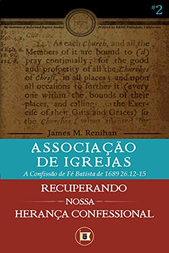 Associação de Igrejas: A Confissão de Fé Batista de 1689 26.12-15 (Recuperando nossa Herança Confessional Livro 2), do autor James M. Renihan; James M. Renihan