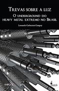 Ler Trevas Sobre a luz: o Underground do Heavy Metal Extremo no Brasil, do autor Leonardo Carbonieri Campoy Ler Trevas Sobre a luz: o Underground do Heavy Metal Extremo no Brasil, do autor Leonardo Carbonieri Campoy