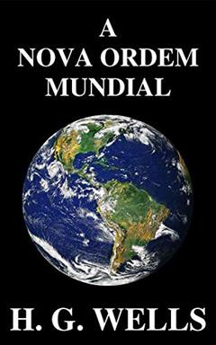 A Nova Ordem Mundial: Se for possível, como pode ser alcançado, e como deverá ser um mundo pacífico?, do autor Herbert George Wells