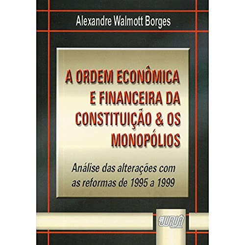 Ler Ordem Econômica e Financeira da Constituição & os Monopólios, A - Análise das Alterações com as Reformas de 1995 a 1999, do autor Alexandre Walmott Borges Ler Ordem Econômica e Financeira da Constituição & os Monopólios, A - Análise das Alterações com as Reformas de 1995 a 1999, do autor Alexandre Walmott Borges