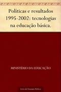 Ler Políticas e resultados 1995-2002: tecnologias na educação básica., do autor Ministério da Educação