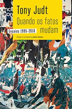 Quando os fatos mudam: Ensaios 1995-2010, do autor Tony Judt