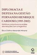 Ler Diplomacia e defesa na gestão Fernando Henrique Cardoso (1995-2002): História e conjuntura na análise das relações com a Argentina, do autor Erica Cristina Alexandre Winand